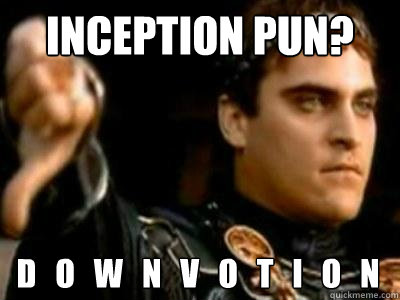 inception pun? d   o   w   n   v   o   t   i   o   n - inception pun? d   o   w   n   v   o   t   i   o   n  Downvoting Roman