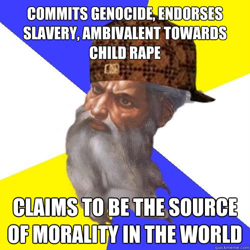 Commits Genocide, endorses slavery, ambivalent towards child rape claims to be the source of morality in the world  Scumbag God is an SBF