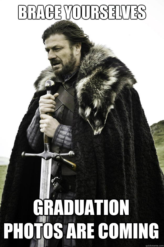 Brace yourselves Graduation photos are coming  Winter is coming