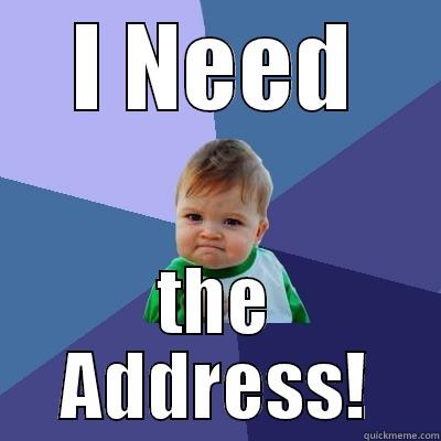 Need your address - I NEED THE ADDRESS! Success Kid