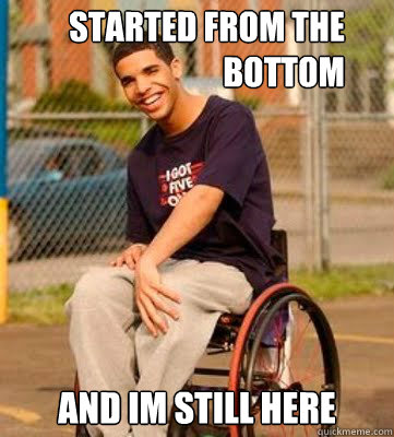 STARTED FROM THE BOTTOM and im still here - STARTED FROM THE BOTTOM and im still here  Wheelchair Drake