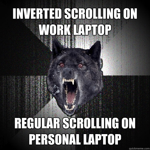 inverted scrolling on work laptop regular scrolling on personal laptop  Insanity Wolf