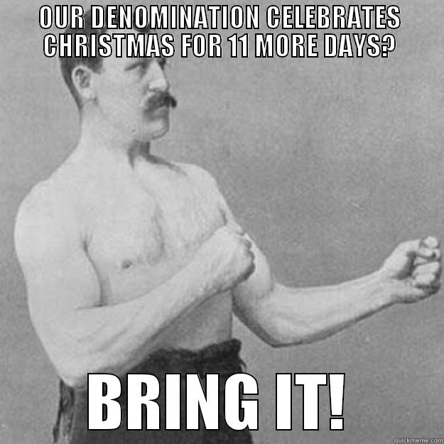 OUR DENOMINATION CELEBRATES CHRISTMAS FOR 11 MORE DAYS? BRING IT! overly manly man