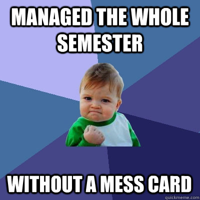 Managed the whole semester without a mess card  Success Kid