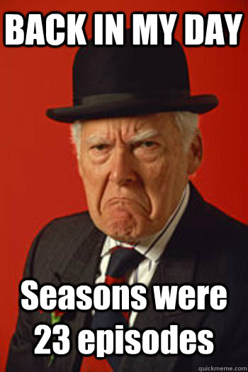 BACK IN MY DAY Seasons were 23 episodes  - BACK IN MY DAY Seasons were 23 episodes   Pissed old guy