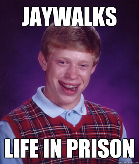 jaywalks Life in prison  Bad Luck Brian