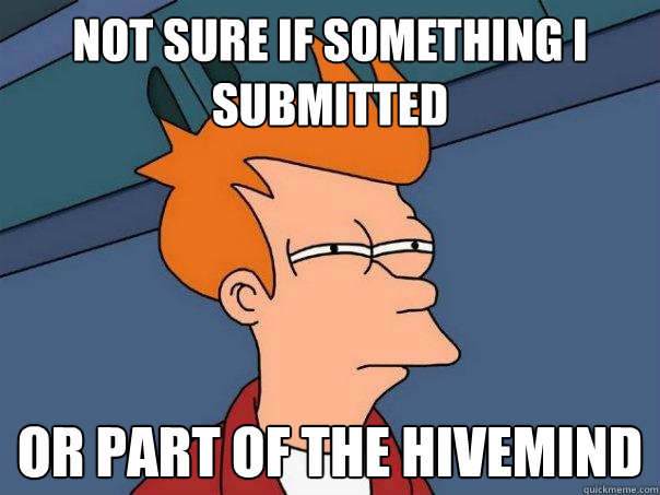 not sure if something I submitted or part of the hivemind  Futurama Fry