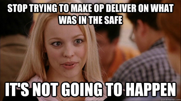 stop trying to make op deliver on what was in the safe it'S NOT GOING TO HAPPEN  Stop trying to make happen Rachel McAdams
