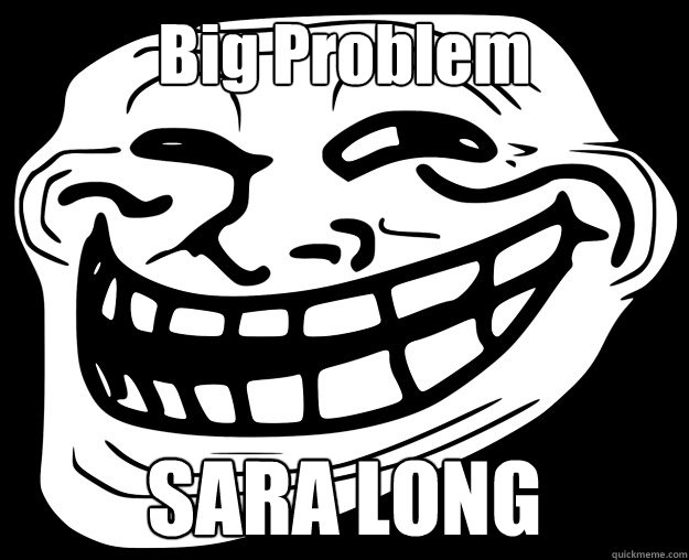 Big Problem SARA LONG - Big Problem SARA LONG  Trollface