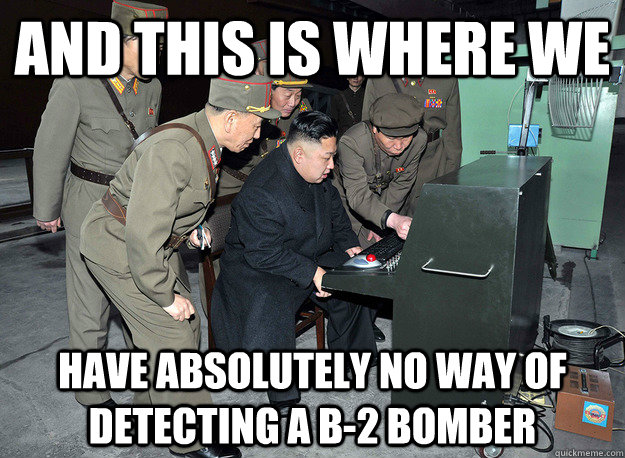 and this is where we have absolutely no way of detecting a b-2 bomber  