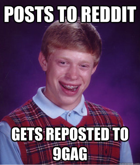 Posts to reddit gets reposted to 9gag  Bad Luck Brian