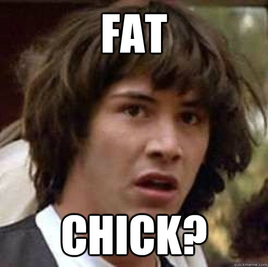 fat chick?  