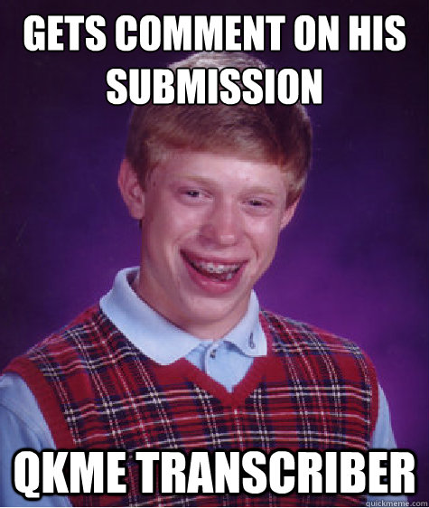 gets comment on his submission qkme Transcriber  Bad Luck Brian