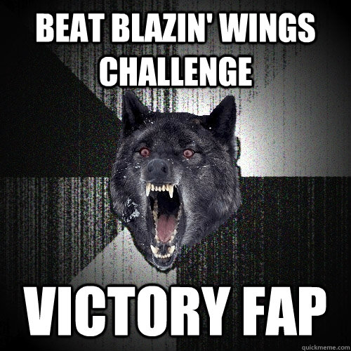 Beat blazin' wings challenge victory fap  Insanity Wolf