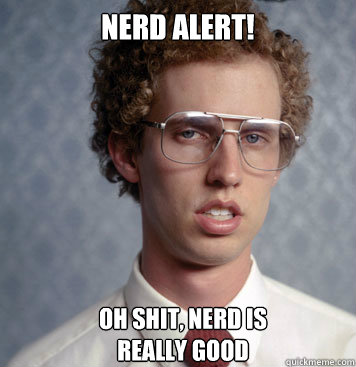 nerd alert! oh shit, nerd is really good  Napoleon