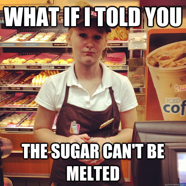 What if i told you the sugar can't be melted  