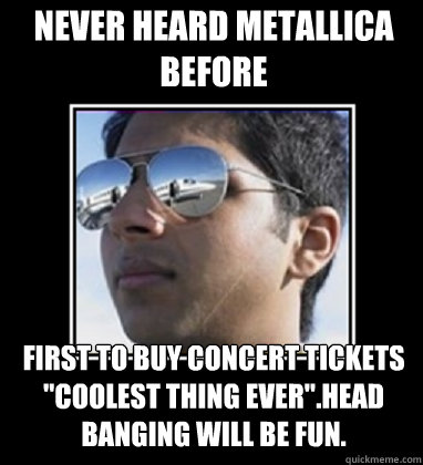 NEVER HEARD METALLICA BEFORE FIRST TO BUY CONCERT TICKETS 