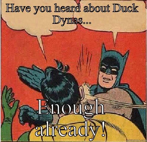 HAVE YOU HEARD ABOUT DUCK DYNAS... ENOUGH ALREADY! Batman Slapping Robin