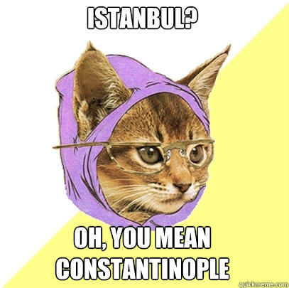 Istanbul? Oh, you mean Constantinople  