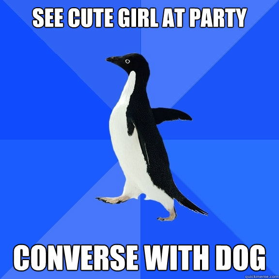 See cute girl at party converse with dog  Socially Awkward Penguin