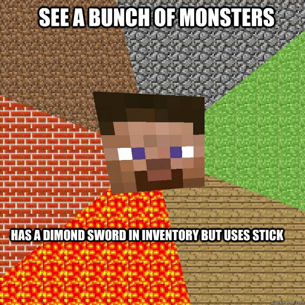 see a bunch of monsters         has a dimond sword in inventory but uses stick   Minecraft