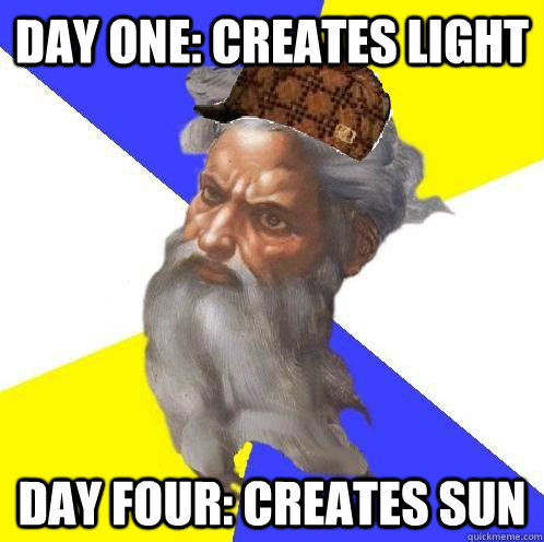 Day one: creates light Day four: creates sun - Day one: creates light Day four: creates sun  Scumbag God