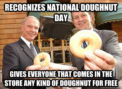 Recognizes national doughnut day gives everyone that comes in the store any kind of doughnut for free - Recognizes national doughnut day gives everyone that comes in the store any kind of doughnut for free  Misc