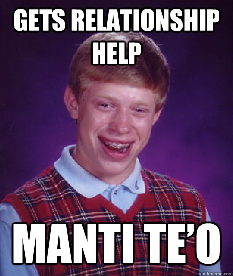 GETS RELATIONSHIP HELP Manti Te’o - GETS RELATIONSHIP HELP Manti Te’o  Bad Luck Brian