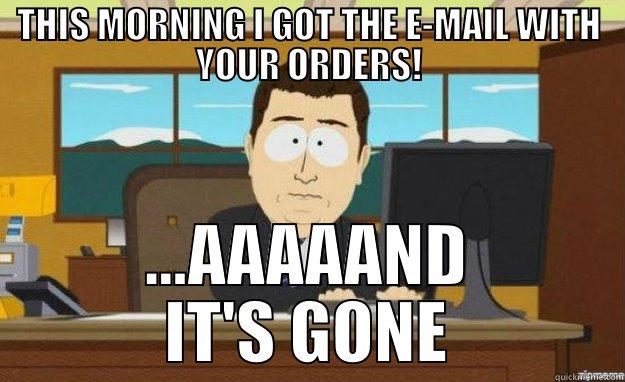 THIS MORNING I GOT THE E-MAIL WITH YOUR ORDERS! ...AAAAAND IT'S GONE aaaand its gone