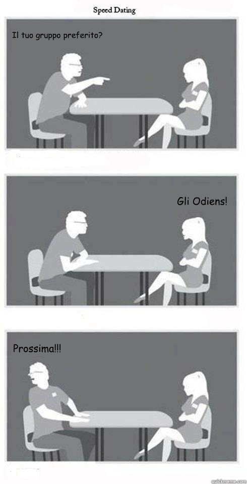 Il tuo gruppo preferito? Gli Odiens! Prossima!!!  Speed Dating