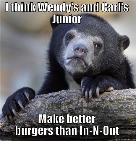 I THINK WENDY'S AND CARL'S JUNIOR MAKE BETTER BURGERS THAN IN-N-OUT Confession Bear