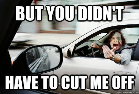 But You didn't  Have to cut me off - But You didn't  Have to cut me off  Cut me off