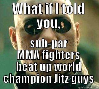 MMA > BJJ - WHAT IF I TOLD YOU, SUB-PAR MMA FIGHTERS BEAT UP WORLD CHAMPION JITZ GUYS Matrix Morpheus