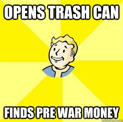 Opens trash can Finds pre war money  Fallout 3