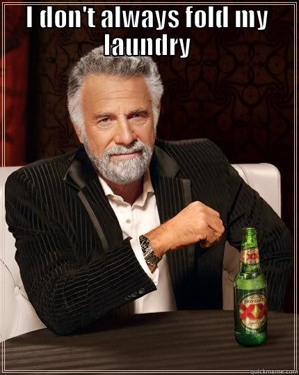 I DON'T ALWAYS FOLD MY LAUNDRY  The Most Interesting Man In The World