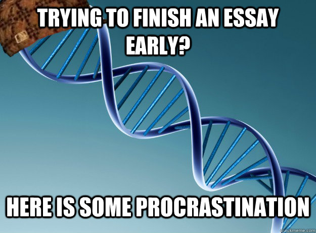 Trying to finish an essay early?  Here is some procrastination   Scumbag Genetics