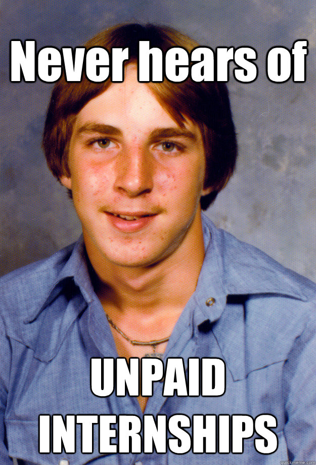 Never hears of UNPAID INTERNSHIPS  Old Economy Steven