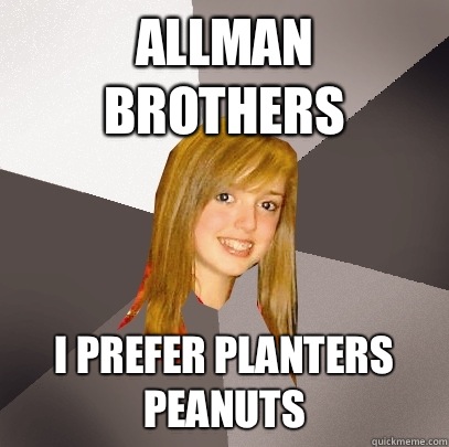 Allman brothers I prefer planters peanuts  Musically Oblivious 8th Grader