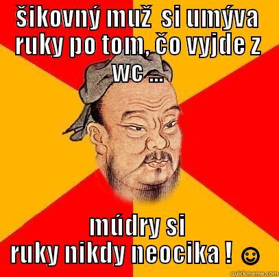 ŠIKOVNÝ MUŽ  SI UMÝVA RUKY PO TOM, ČO VYJDE Z WC ... MÚDRY SI RUKY NIKDY NEOCIKA ! ☺ Confucius says