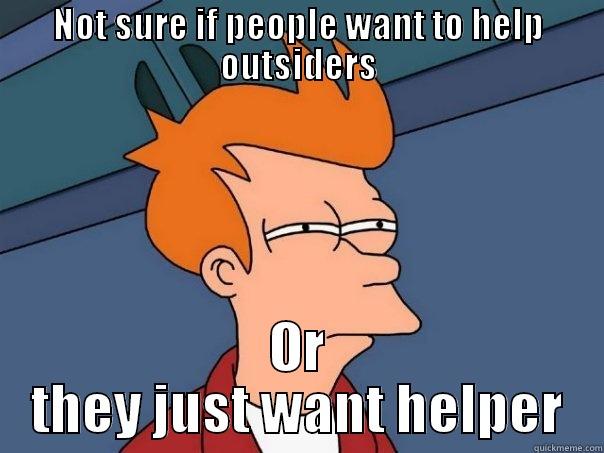 NOT SURE IF PEOPLE WANT TO HELP OUTSIDERS OR THEY JUST WANT HELPER Futurama Fry