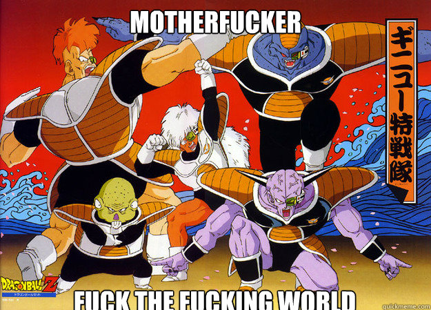 motherfucker fuck the fucking world - motherfucker fuck the fucking world  Ginyu Force