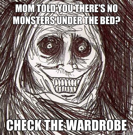 Mom told you there's no monsters under the bed?  Check the wardrobe - Mom told you there's no monsters under the bed?  Check the wardrobe  Horrifying Houseguest