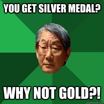 You get Silver medal? Why not Gold?!  High Expectations Asian Father