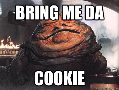 Bring me da cookie  jabba the hut