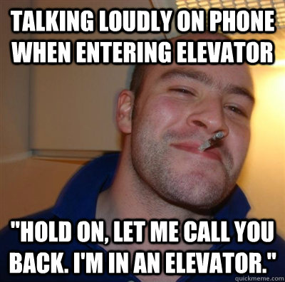 Talking loudly on phone when entering elevator 