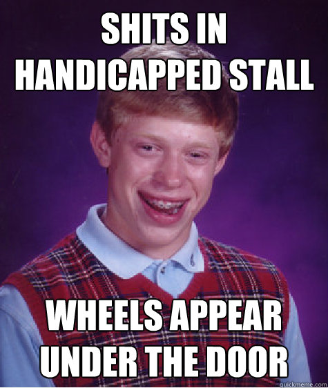 Shits in Handicapped Stall Wheels appear under the door  Bad Luck Brian