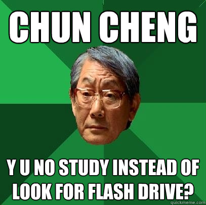 Chun Cheng y u no study instead of look for flash drive?  High Expectations Asian Father