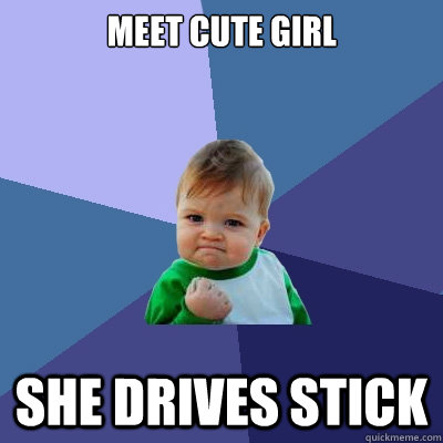 Meet cute girl She drives stick  Success Kid