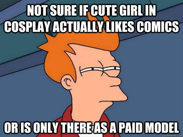 Not Sure if cute girl in cosplay actually likes comics Or is only there as a paid model  Futurama Fry