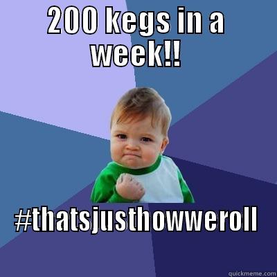 Boom!  - 200 KEGS IN A WEEK!! #THATSJUSTHOWWEROLL Success Kid